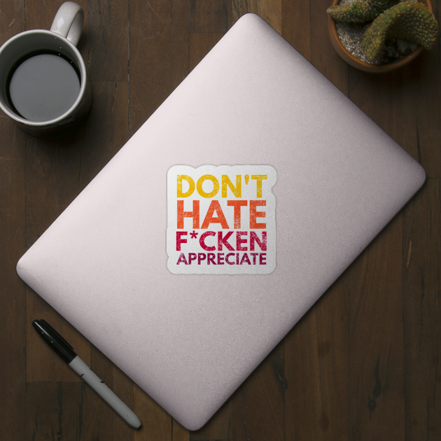 Don't Hate F*cken Appreciate by Worldengine